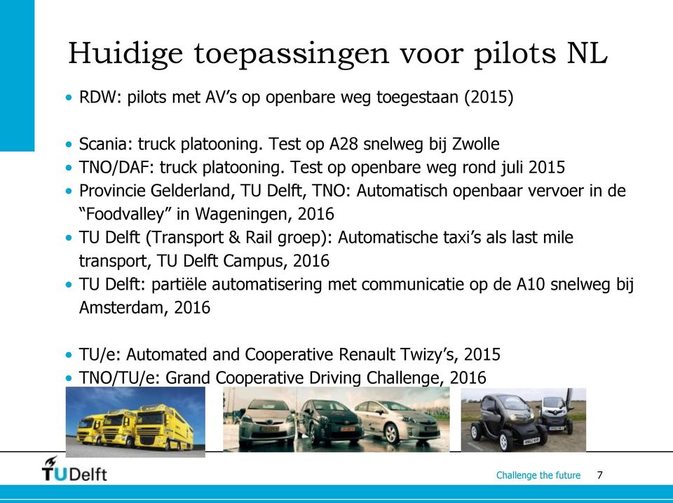 Test op openbare weg rond juli 2015 Provincie Gelderland, TU Delft, TNO: Automatisch openbaar vervoer in de Foodvalley in Wageningen, 2016 TU Delft