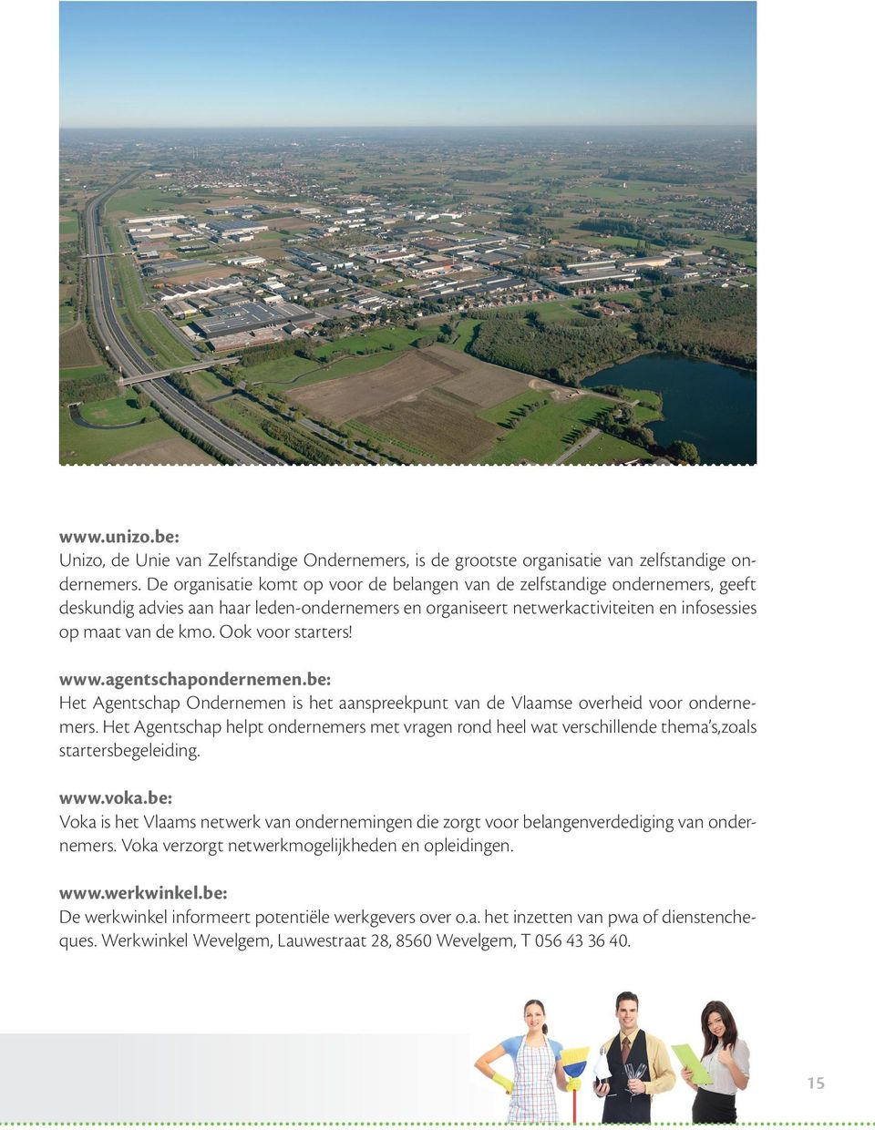 Ook voor starters! www.agentschapondernemen.be: Het Agentschap Ondernemen is het aanspreekpunt van de Vlaamse overheid voor ondernemers.