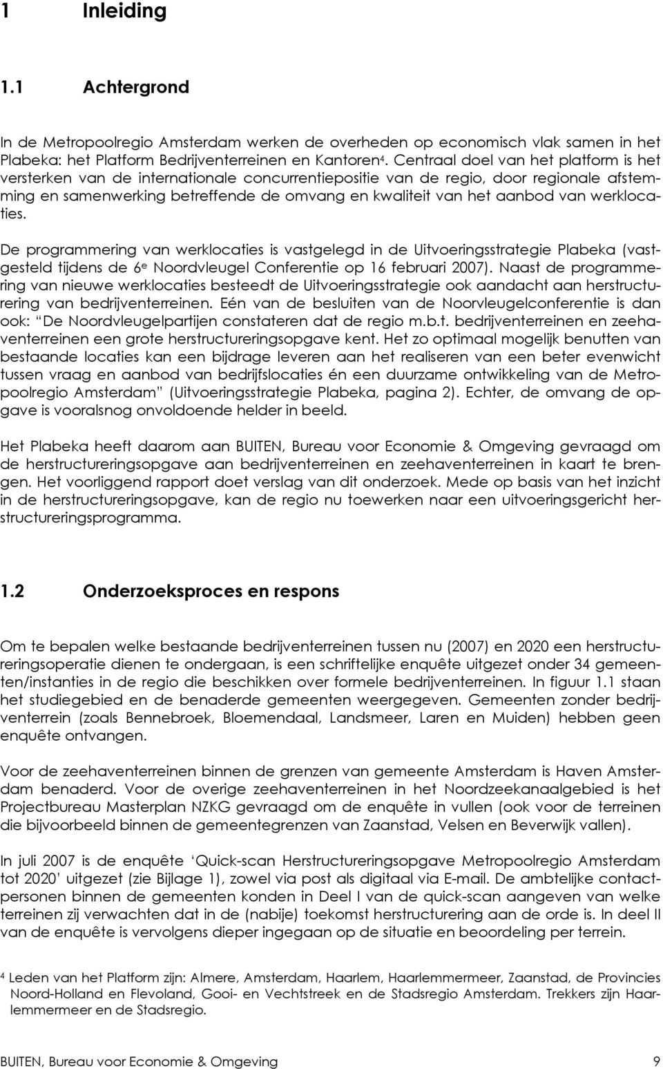 van werklocaties. De programmering van werklocaties is vastgelegd in de Uitvoeringsstrategie Plabeka (vastgesteld tijdens de 6 e Noordvleugel Conferentie op 16 februari 2007).