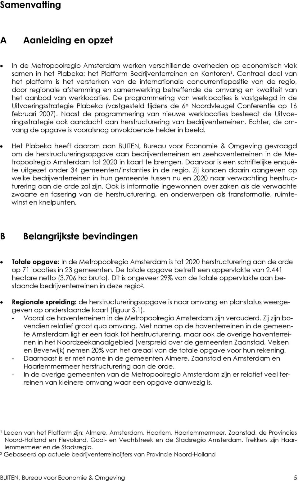 van werklocaties. De programmering van werklocaties is vastgelegd in de Uitvoeringsstrategie Plabeka (vastgesteld tijdens de 6 e Noordvleugel Conferentie op 16 februari 2007).