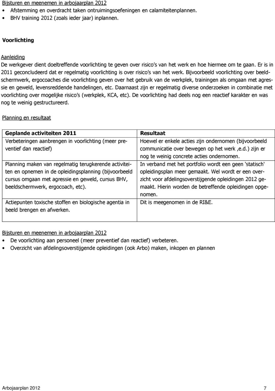 Er is in 2011 geconcludeerd dat er regelmatig voorlichting is over risico s van het werk.