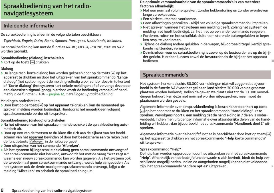 korte dialoog kan worden gekozen door op de toets op het apparaat te drukken en door het uitspreken van het spraakcommando "Lange dialoog" (het systeem geeft de melding volledig weer zonder deze in