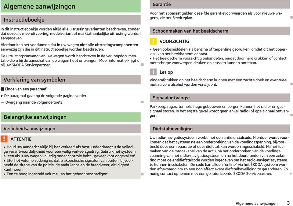 Hierdoor kan het voorkomen dat in uw wagen niet alle uitrustingscomponenten aanwezig zijn die in dit instructieboekje worden beschreven.