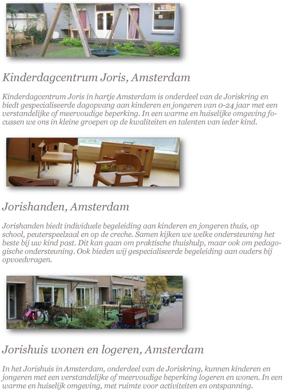 Jorishanden, Amsterdam Jorishanden biedt individuele begeleiding aan kinderen en jongeren thuis, op school, peuterspeelzaal en op de creche.