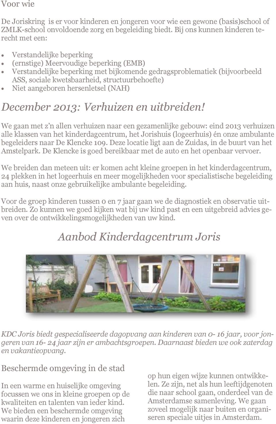 kwetsbaarheid, structuurbehoefte) Niet aangeboren hersenletsel (NAH) December 2013: Verhuizen en uitbreiden!