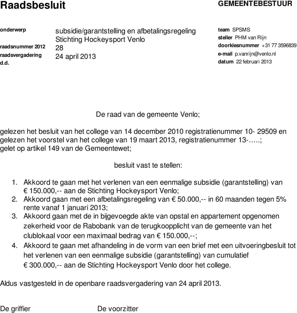 nl datum 22 februari 2013 De raad van de gemeente Venlo; gelezen het besluit van het college van 14 december 2010 registratienummer 10-29509 en gelezen het voorstel van het college van 19 maart 2013,