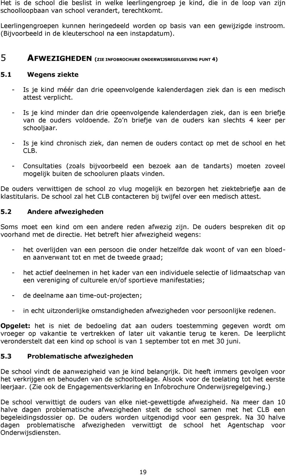 5 AFWEZIGHEDEN (ZIE INFOBROCHURE ONDERWIJSREGELGEVING PUNT 4) 5.1 Wegens ziekte - Is je kind méér dan drie opeenvolgende kalenderdagen ziek dan is een medisch attest verplicht.