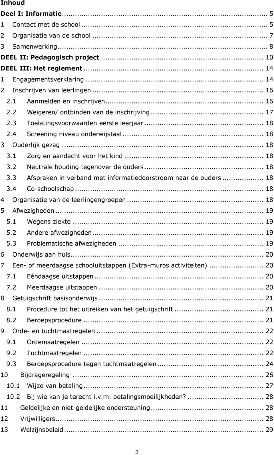 4 Screening niveau onderwijstaal... 18 3 Ouderlijk gezag... 18 3.1 Zorg en aandacht voor het kind... 18 3.2 Neutrale houding tegenover de ouders... 18 3.3 Afspraken in verband met informatiedoorstroom naar de ouders.