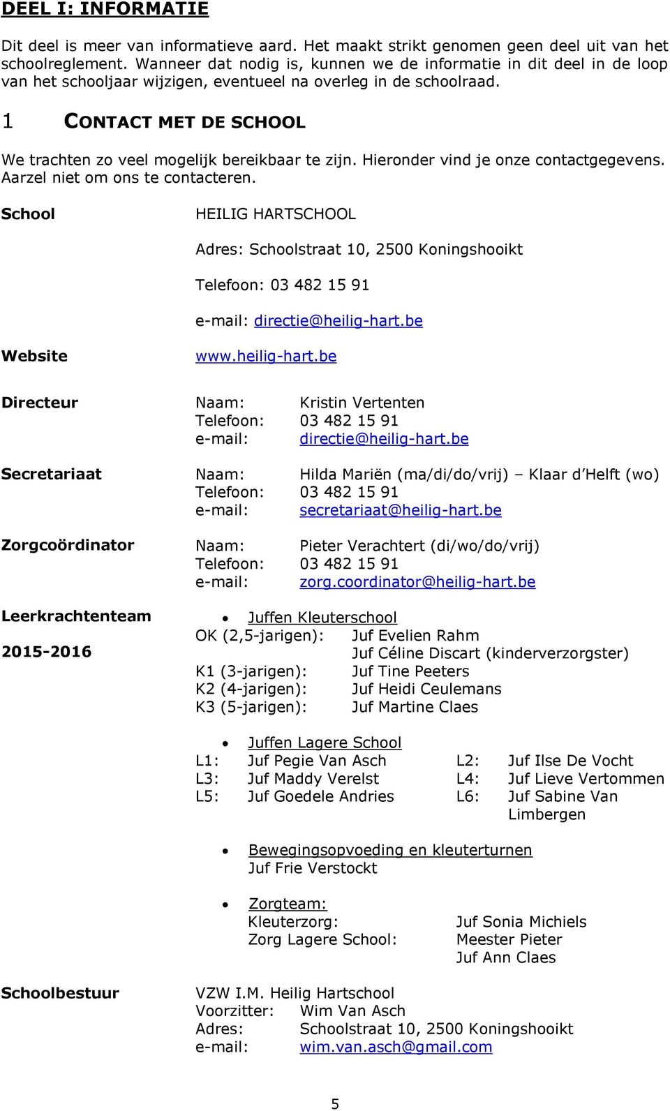 1 CONTACT MET DE SCHOOL We trachten zo veel mogelijk bereikbaar te zijn. Hieronder vind je onze contactgegevens. Aarzel niet om ons te contacteren.