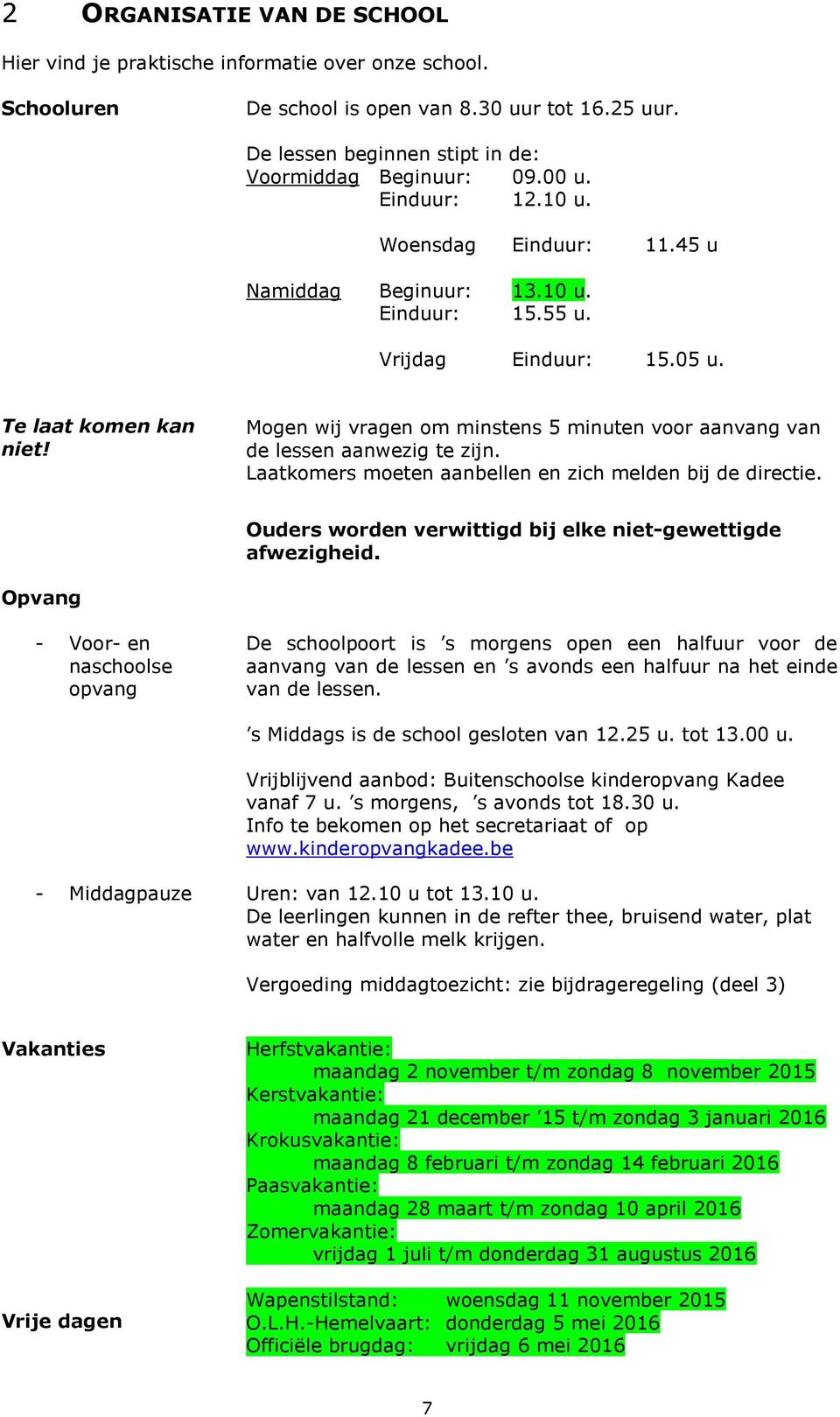 Mogen wij vragen om minstens 5 minuten voor aanvang van de lessen aanwezig te zijn. Laatkomers moeten aanbellen en zich melden bij de directie.