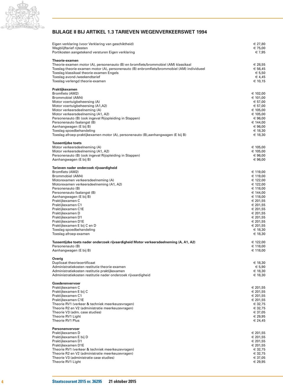 Theorie-examen motor (A), personenauto (B) en bromfiets/brommobiel (AM) klassikaal 28,55 Toeslag theorie-examen motor (A), personenauto (B) enbromfiets/brommobiel (AM) individueel 56,45 Toeslag