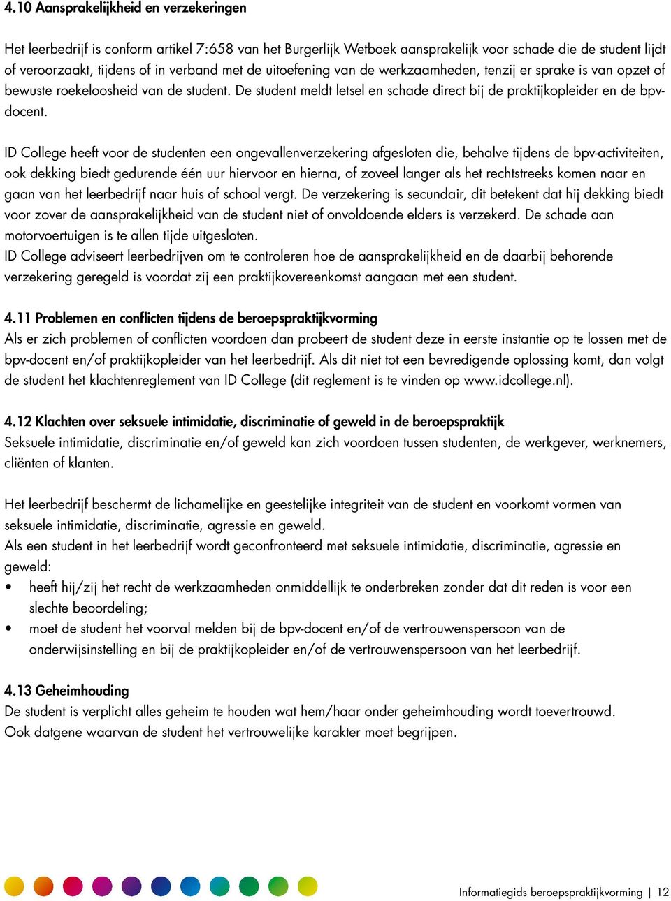 ID College heeft voor de studenten een ongevallenverzekering afgesloten die, behalve tijdens de bpv-activiteiten, ook dekking biedt gedurende één uur hiervoor en hierna, of zoveel langer als het