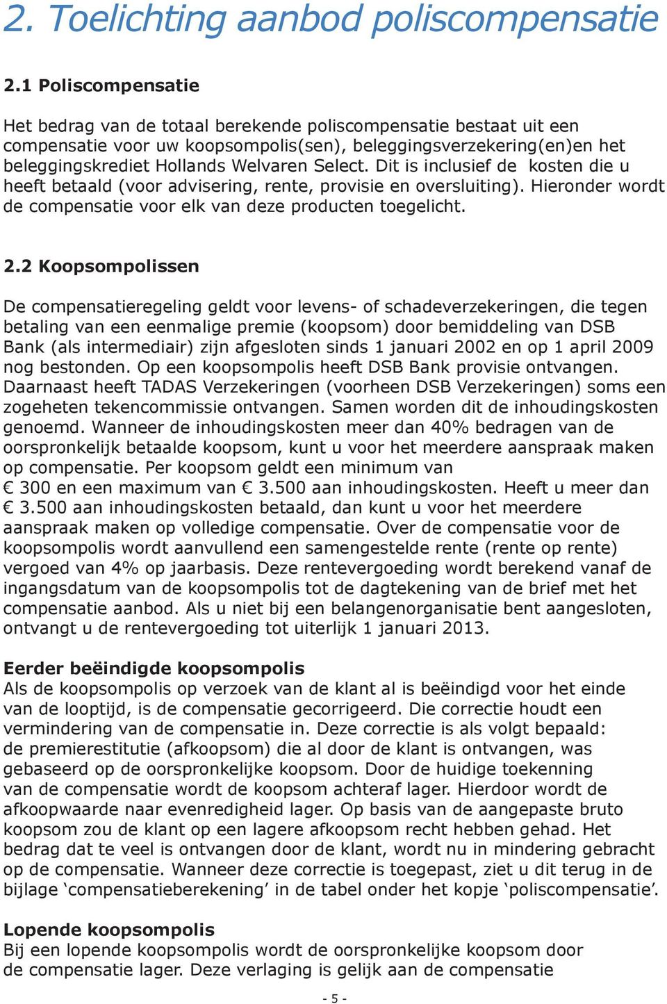 Select. Dit is inclusief de kosten die u heeft betaald (voor advisering, rente, provisie en oversluiting). Hieronder wordt de compensatie voor elk van deze producten toegelicht. 2.