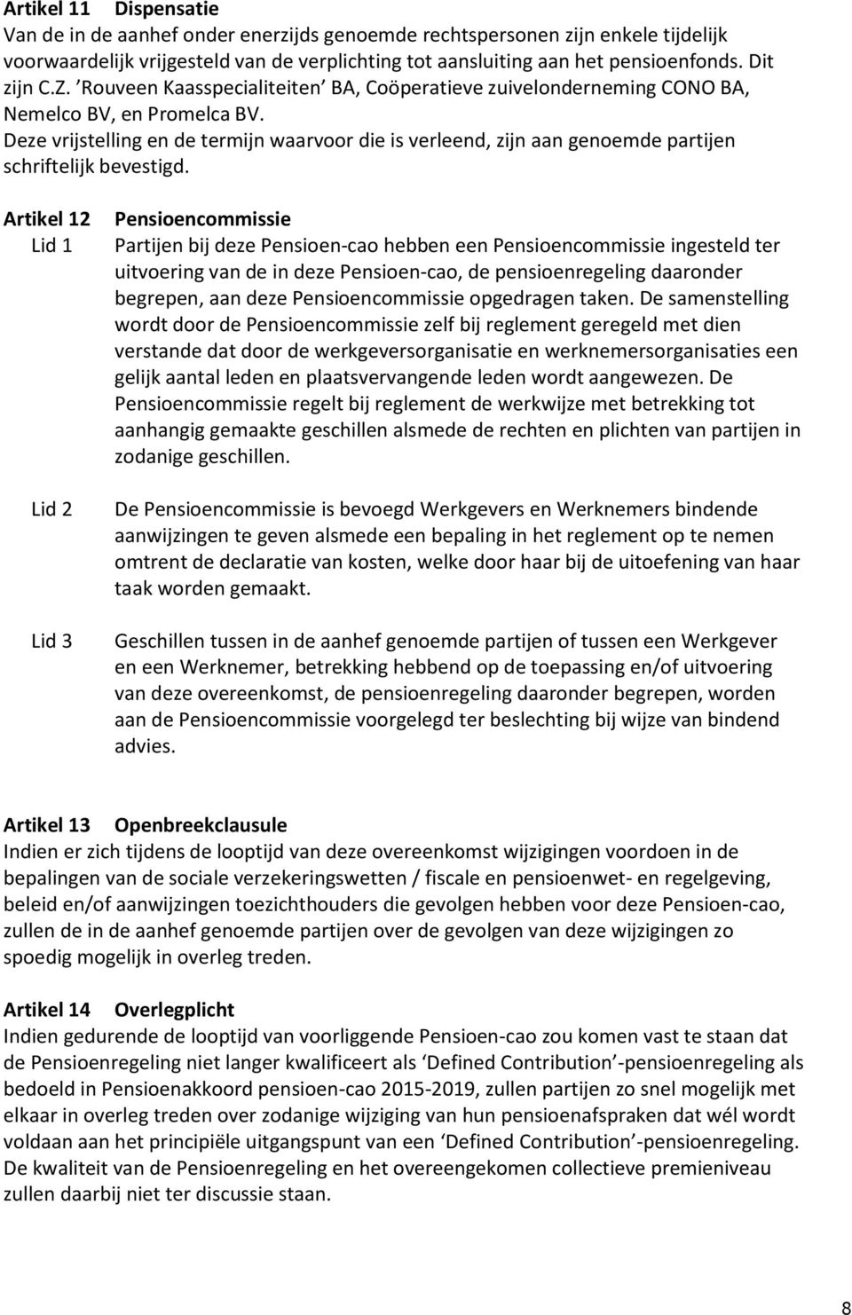 Deze vrijstelling en de termijn waarvoor die is verleend, zijn aan genoemde partijen schriftelijk bevestigd.