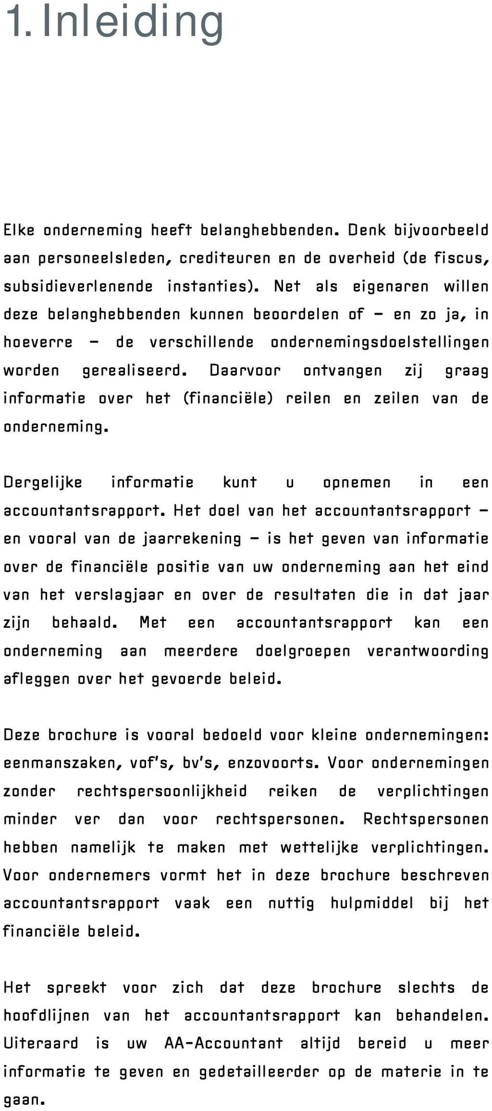 Daarvoor ontvangen zij graag informatie over het (financiële) reilen en zeilen van de onderneming. Dergelijke informatie kunt u opnemen in een accountantsrapport.