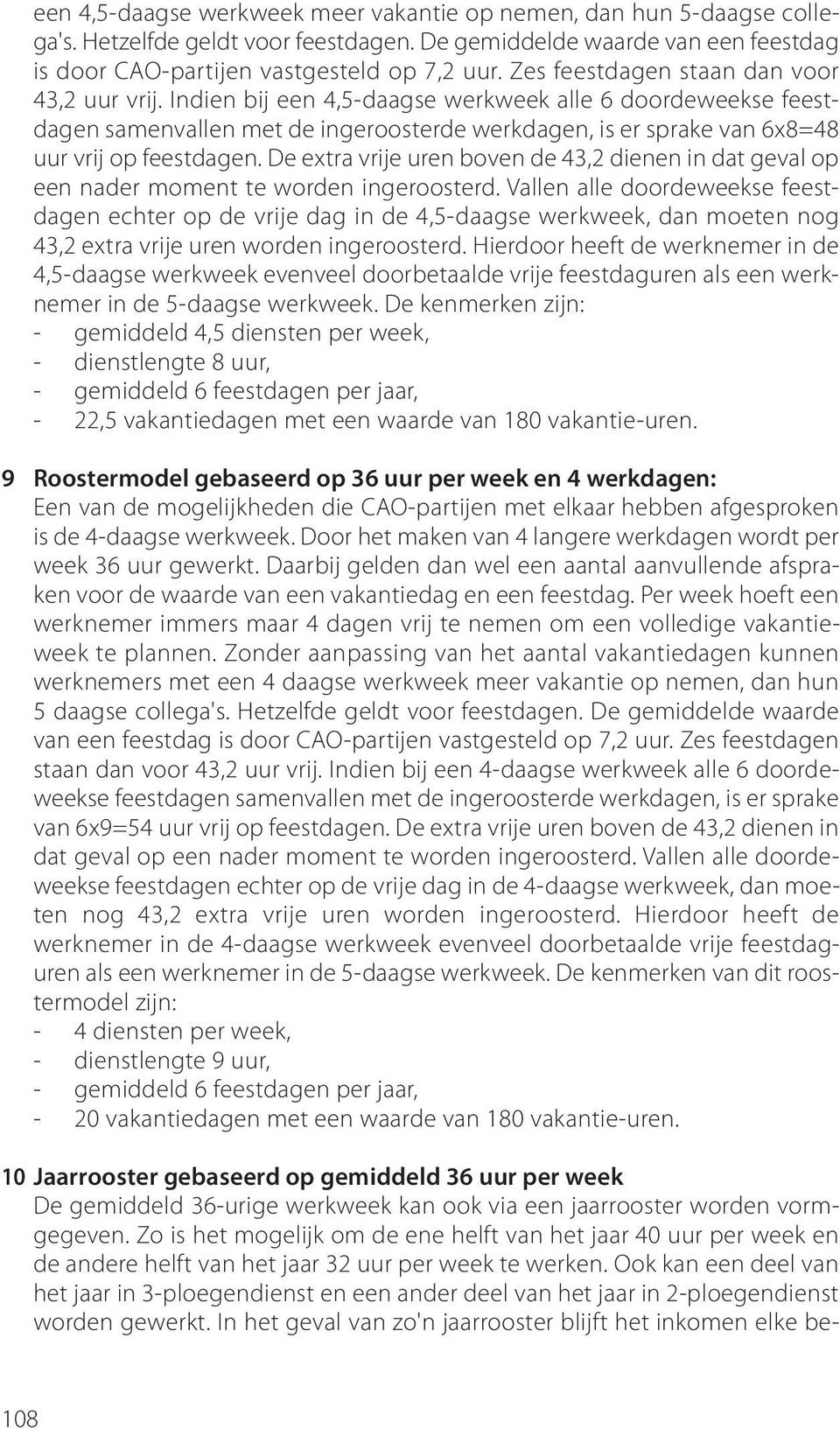 Indien bij een 4,5-daagse werkweek alle 6 doordeweekse feestdagen samenvallen met de ingeroosterde werkdagen, is er sprake van 6x8=48 uur vrij op feestdagen.