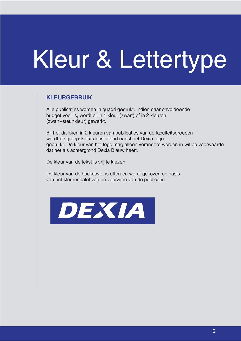 Bij het drukken in 2 kleuren van publicaties van de faculteitsgroepen wordt de groepskleur aansluitend naast het Dexia-logo gebruikt.