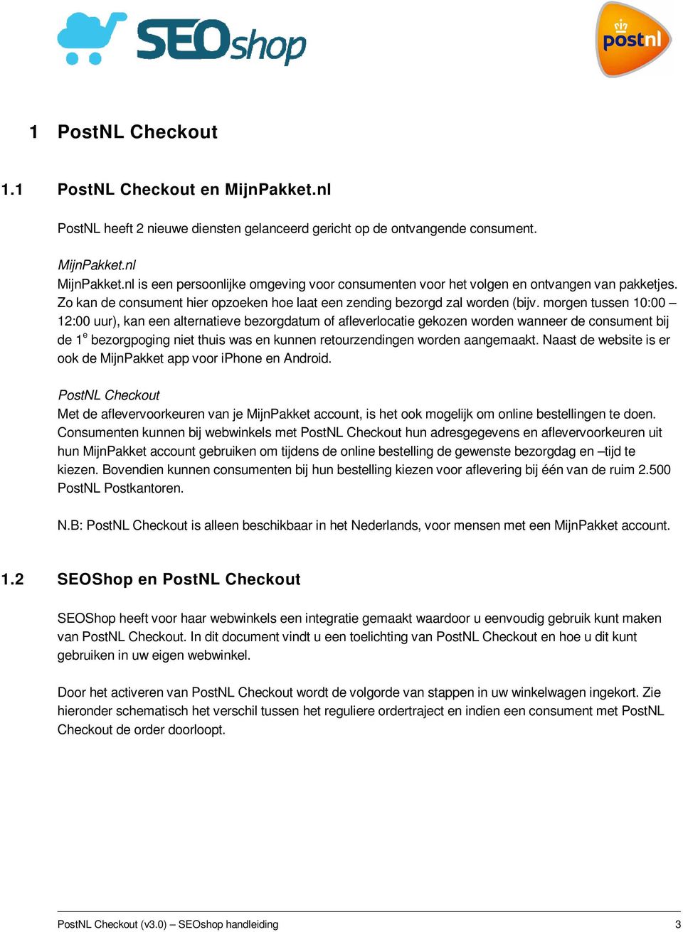 morgen tussen 10:00 12:00 uur), kan een alternatieve bezorgdatum of afleverlocatie gekozen worden wanneer de consument bij de 1 e bezorgpoging niet thuis was en kunnen retourzendingen worden