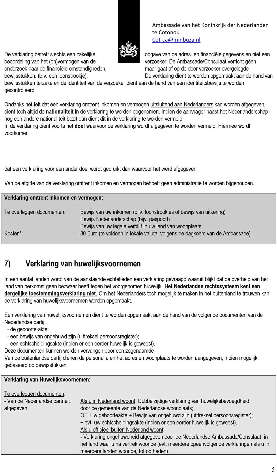 De verklaring dient te worden opgemaakt aan de hand van bewijsstukken terzake en de identiteit van de verzoeker dient aan de hand van een identiteitsbewijs te worden gecontroleerd.