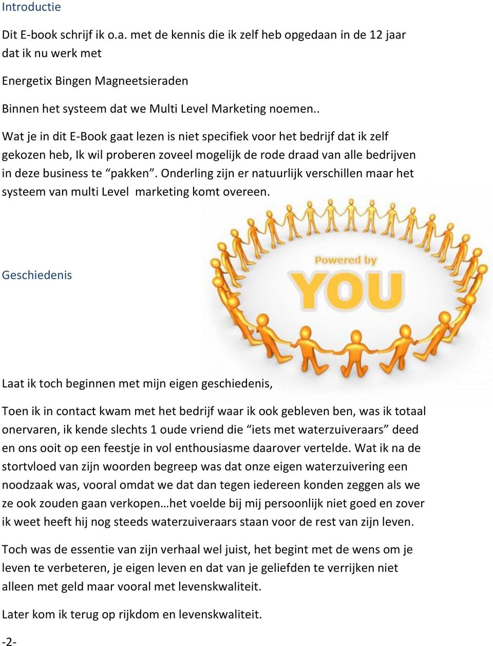 Onderling zijn er natuurlijk verschillen maar het systeem van multi Level marketing komt overeen.