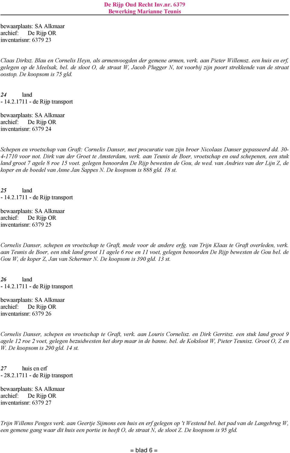 land - 14.2.1711 - de Rijp transport inventarisnr: 6379 24 Schepen en vroetschap van Graft: Cornelis Danser, met procuratie van zijn broer Nicolaas Danser gepasseerd dd. 30-4-1710 voor not.