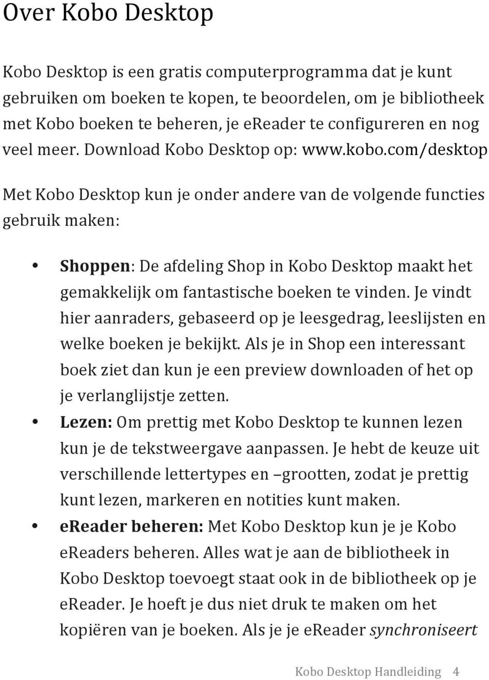 com/desktop Met Kobo Desktop kun je onder andere van de volgende functies gebruik maken: Shoppen: De afdeling Shop in Kobo Desktop maakt het gemakkelijk om fantastische boeken te vinden.