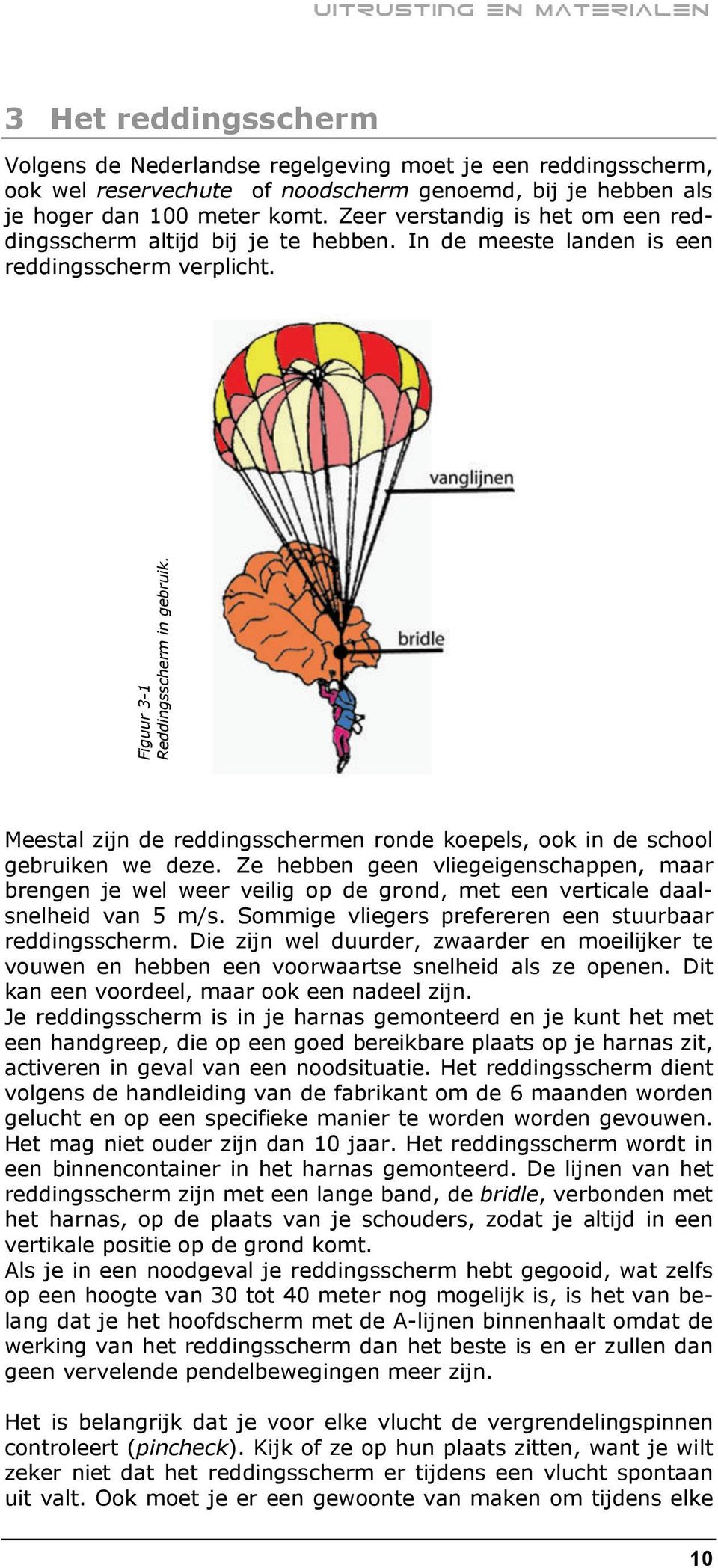 Meestal zijn de reddingsschermen ronde koepels, ook in de school gebruiken we deze.