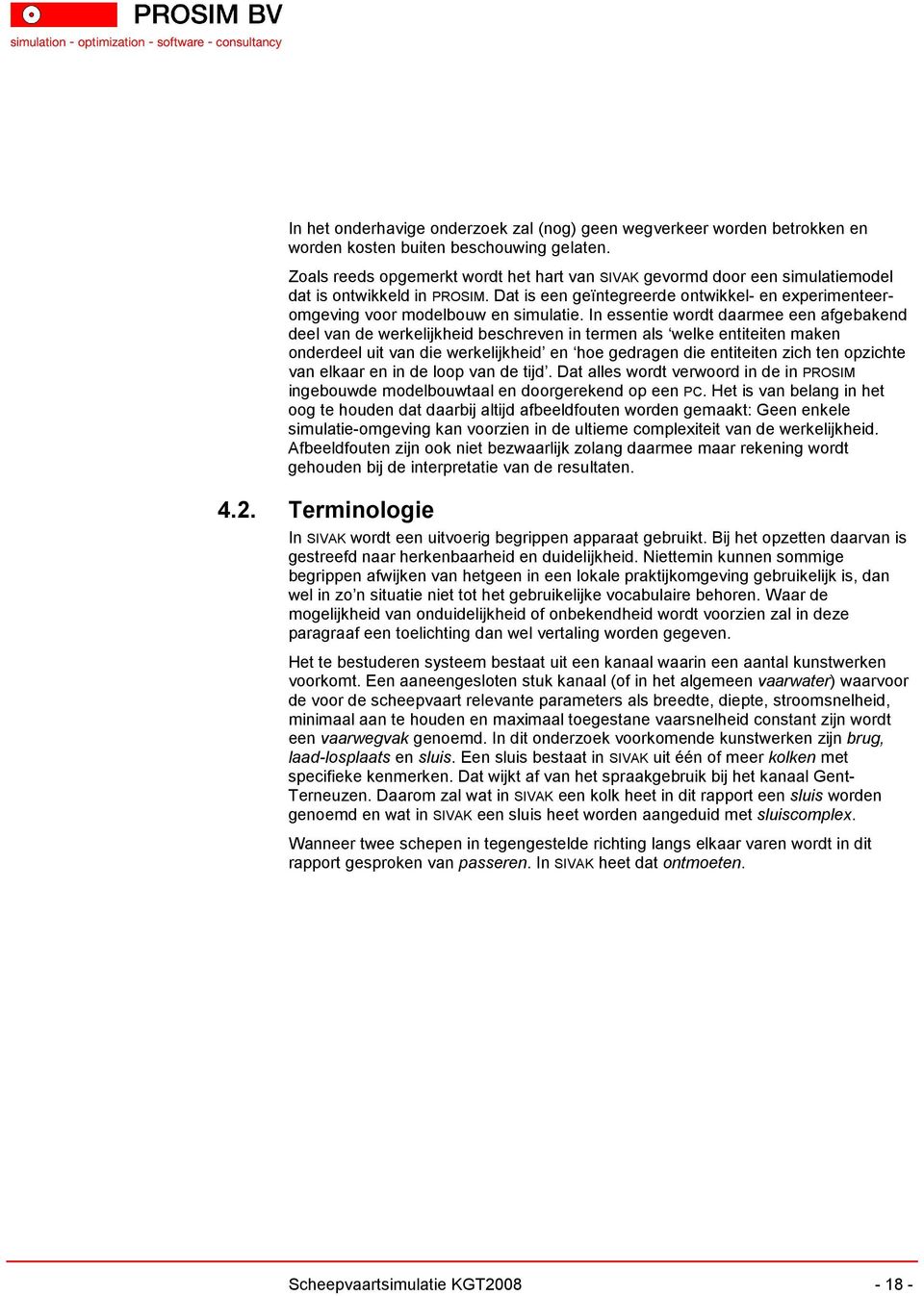 In essentie wordt daarmee een afgebakend deel van de werkelijkheid beschreven in termen als welke entiteiten maken onderdeel uit van die werkelijkheid en hoe gedragen die entiteiten zich ten opzichte