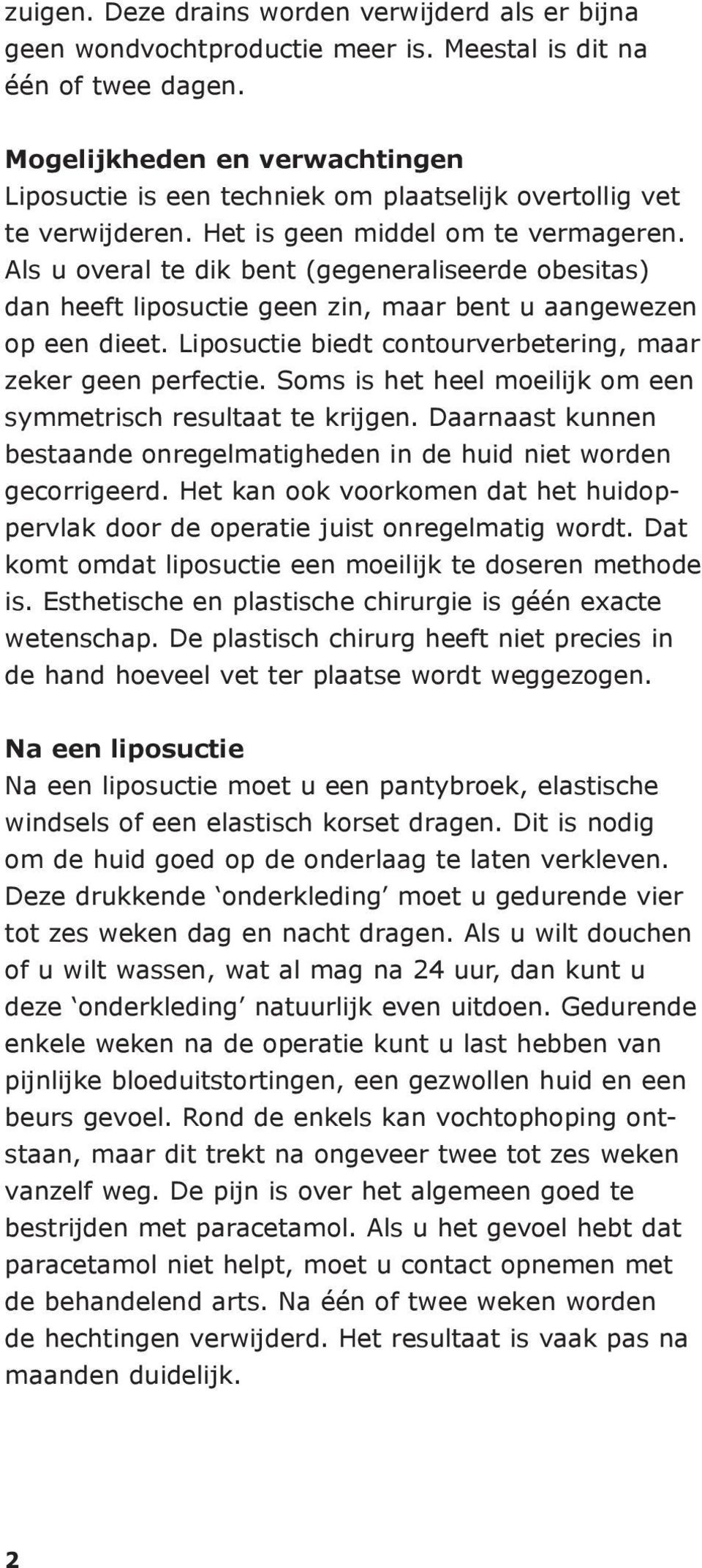 Als u overal te dik bent (gegeneraliseerde obesitas) dan heeft liposuctie geen zin, maar bent u aangewezen op een dieet. Liposuctie biedt contourverbetering, maar zeker geen perfectie.