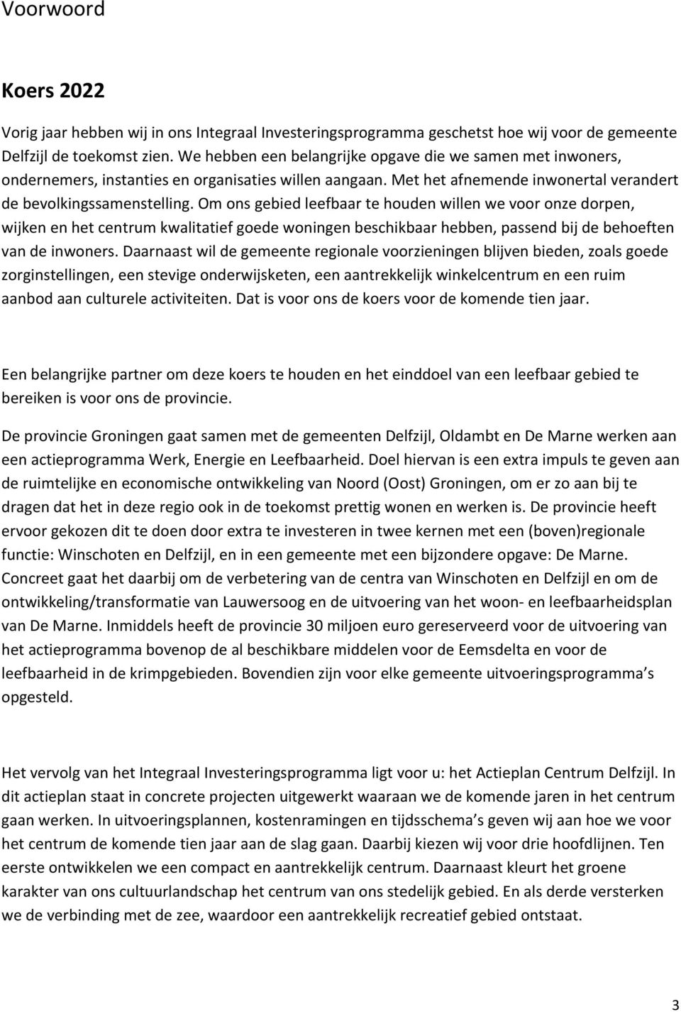 Om ons gebied leefbaar te houden willen we voor onze dorpen, wijken en het centrum kwalitatief goede woningen beschikbaar hebben, passend bij de behoeften van de inwoners.