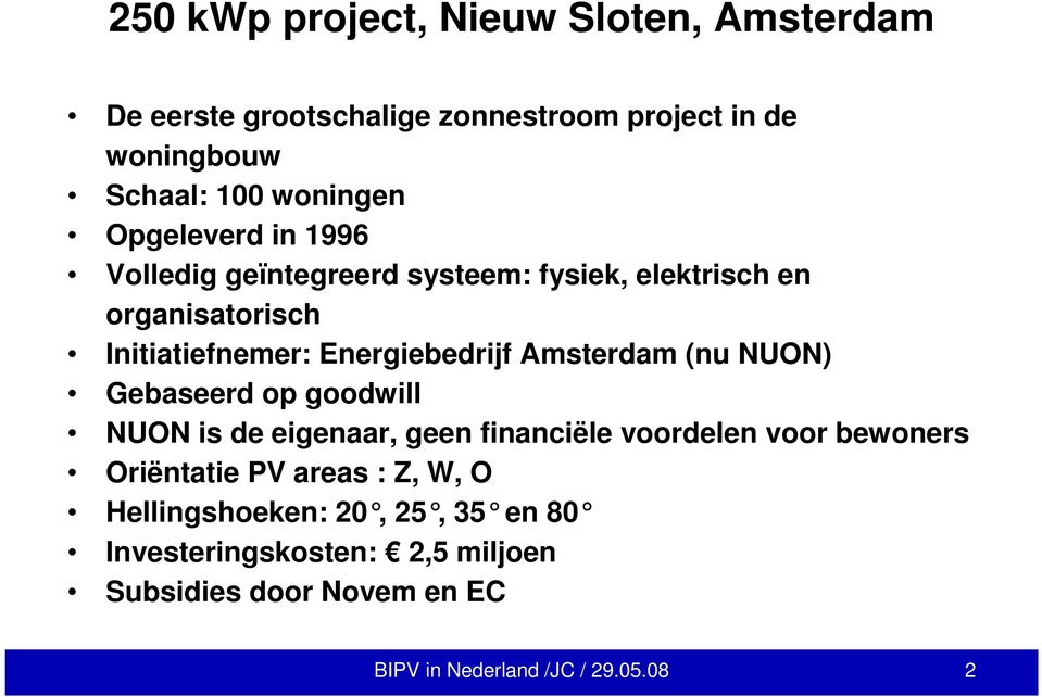 Amsterdam (nu NUON) Gebaseerd op goodwill NUON is de eigenaar, geen financiële voordelen voor bewoners Oriëntatie PV areas :