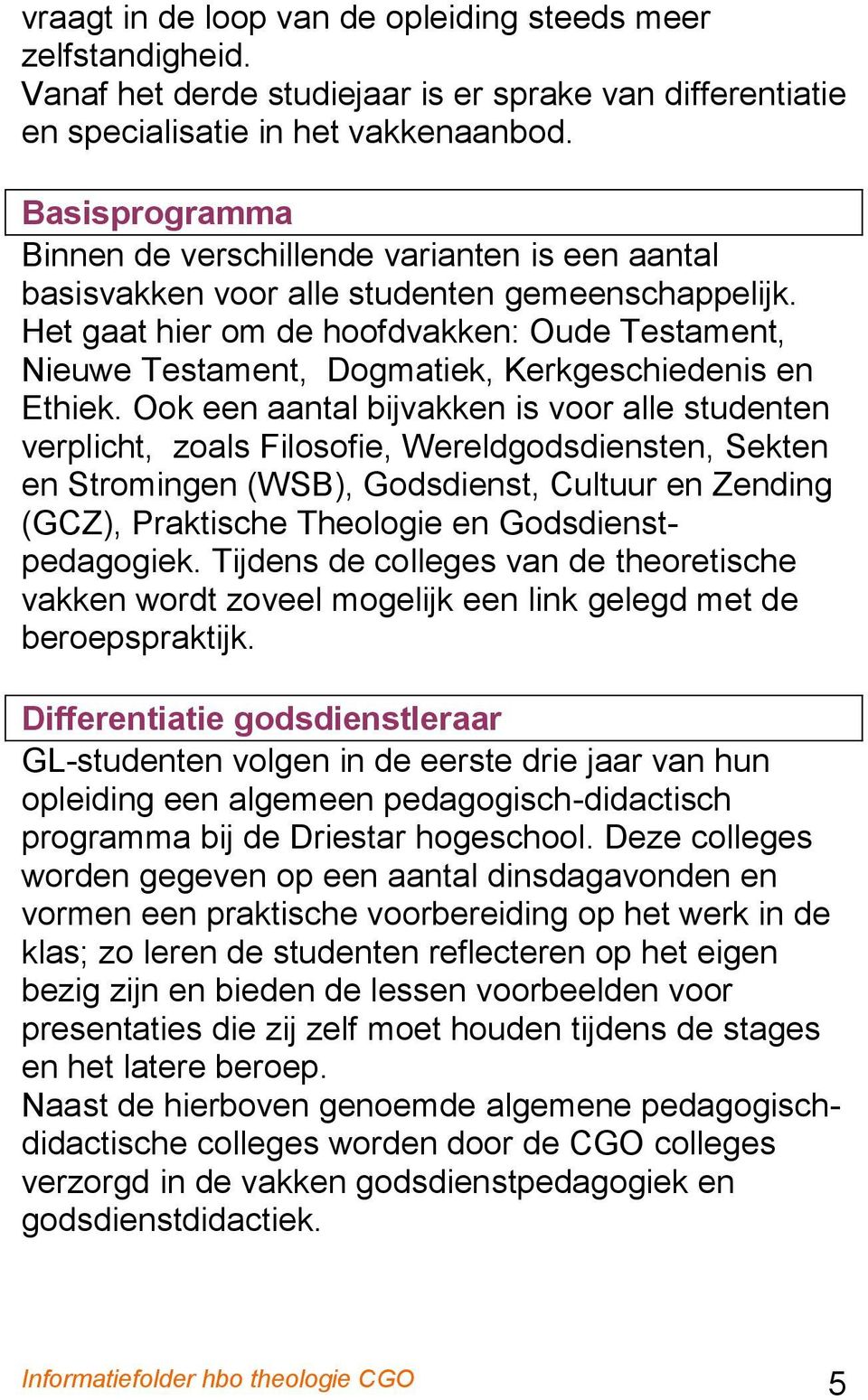 Het gaat hier om de hoofdvakken: Oude Testament, Nieuwe Testament, Dogmatiek, Kerkgeschiedenis en Ethiek.