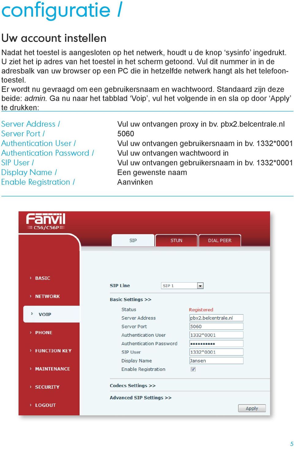 Standaard zijn deze beide: admin. Ga nu naar het tabblad Voip, vul het volgende in en sla op door Apply te drukken: Server Address / Vul uw ontvangen proxy in bv. pbx2.belcentrale.