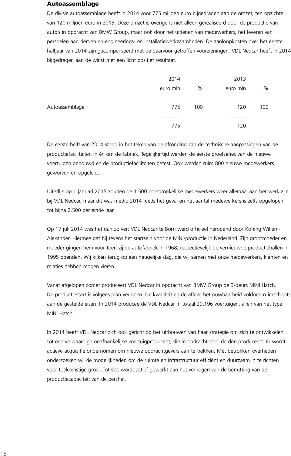 engineerings- en installatiewerkzaamheden. De aanloopkosten over het eerste halfjaar van 2014 zijn gecompenseerd met de daarvoor getroffen voorzieningen.