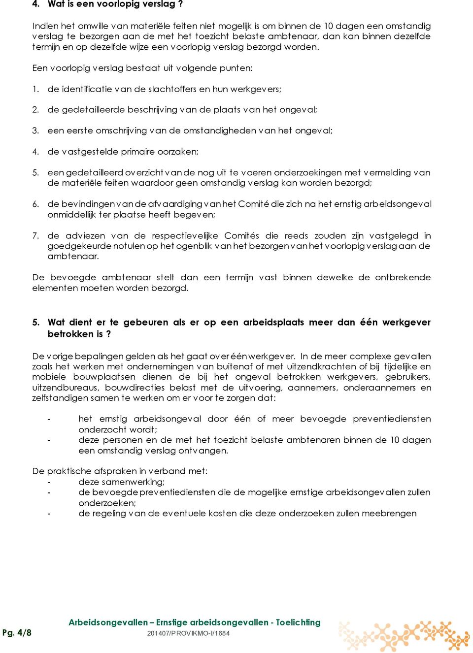 dezelfde wijze een voorlopig verslag bezorgd worden. Een voorlopig verslag bestaat uit volgende punten: 1. de identificatie van de slachtoffers en hun werkgevers; 2.