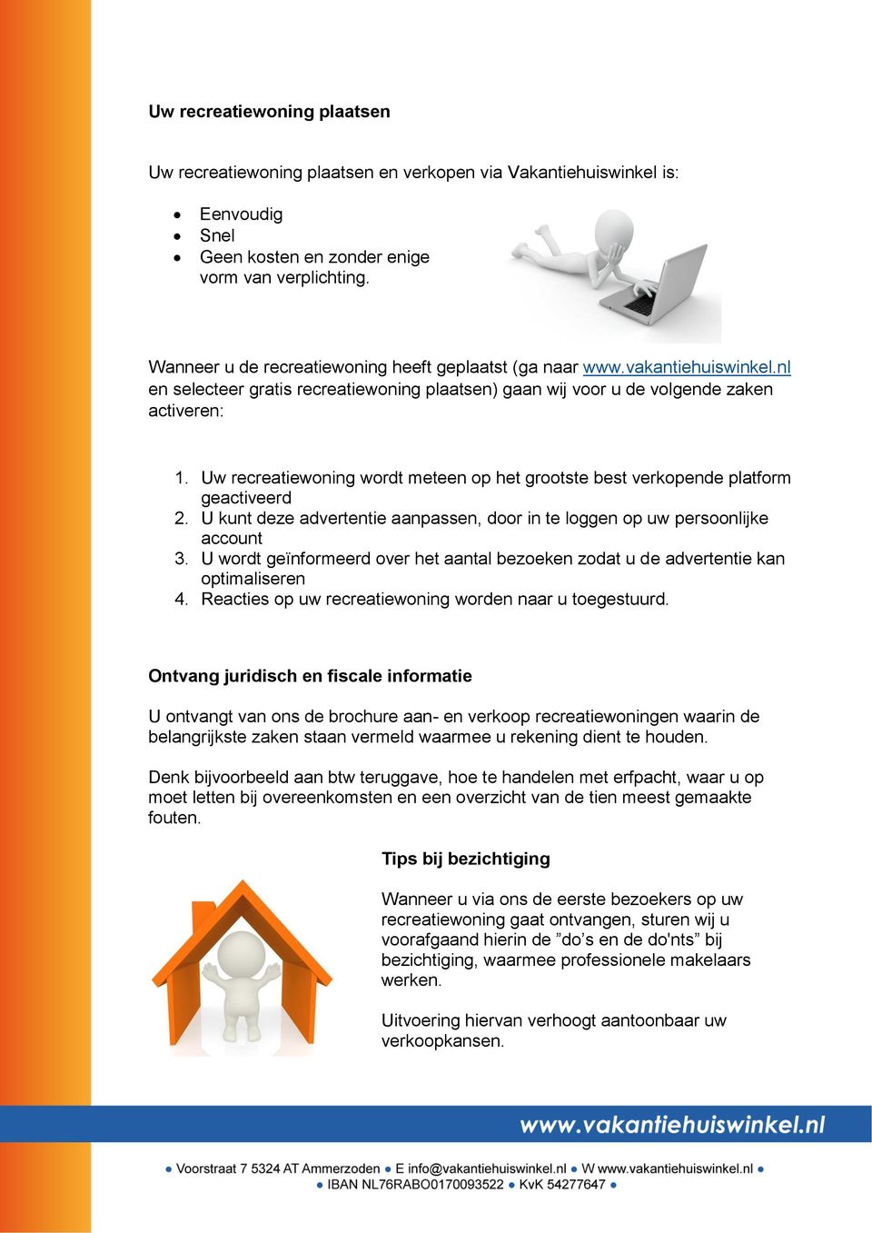 Uw recreatiewoning wordt meteen op het grootste best verkopende platform geactiveerd 2. U kunt deze advertentie aanpassen, door in te loggen op uw persoonlijke account 3.