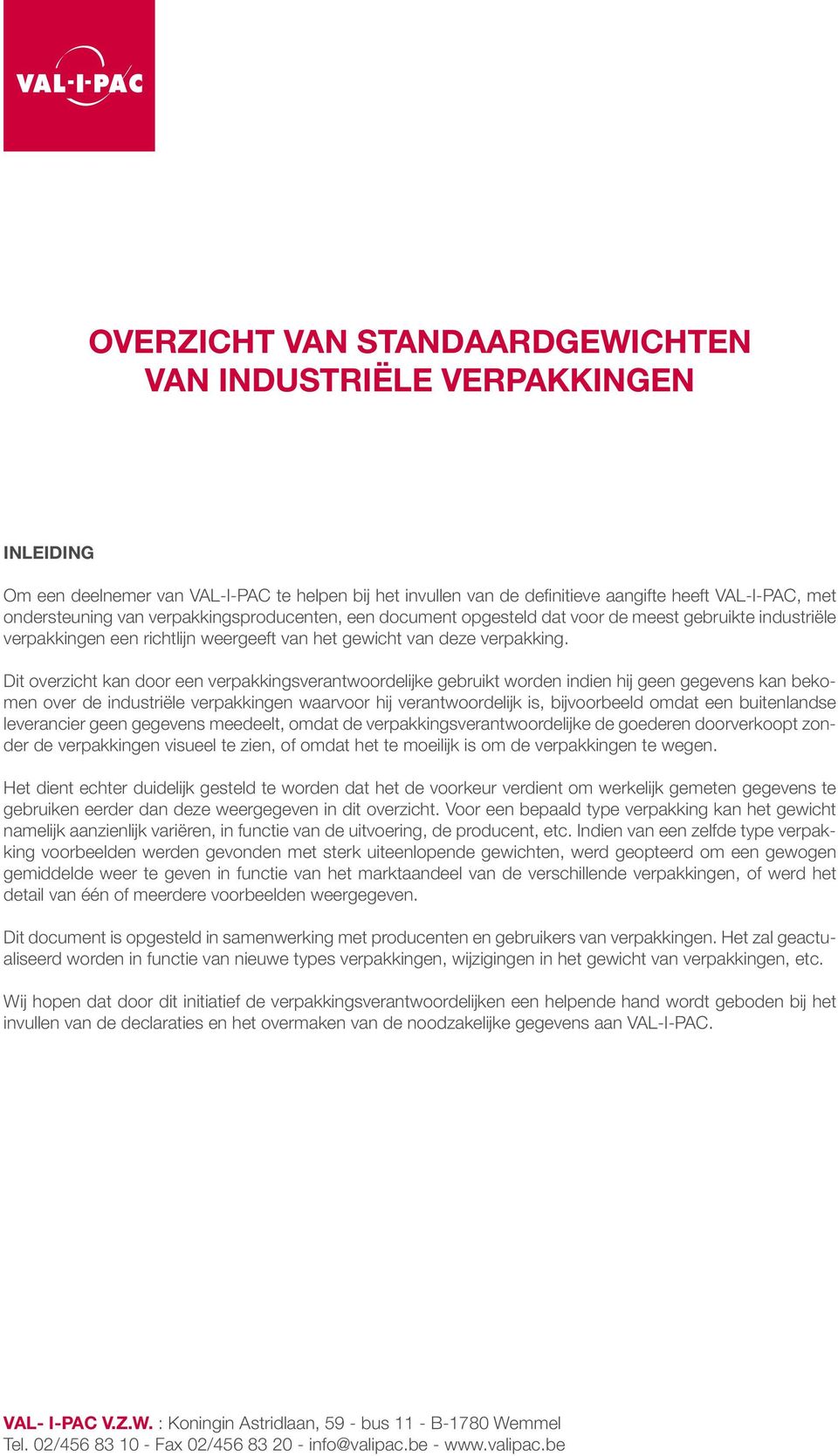 Dit overzicht kan door een verpakkingsverantwoordelijke gebruikt worden indien hij geen gegevens kan bekomen over de industriële verpakkingen waarvoor hij verantwoordelijk is, bijvoorbeeld omdat een