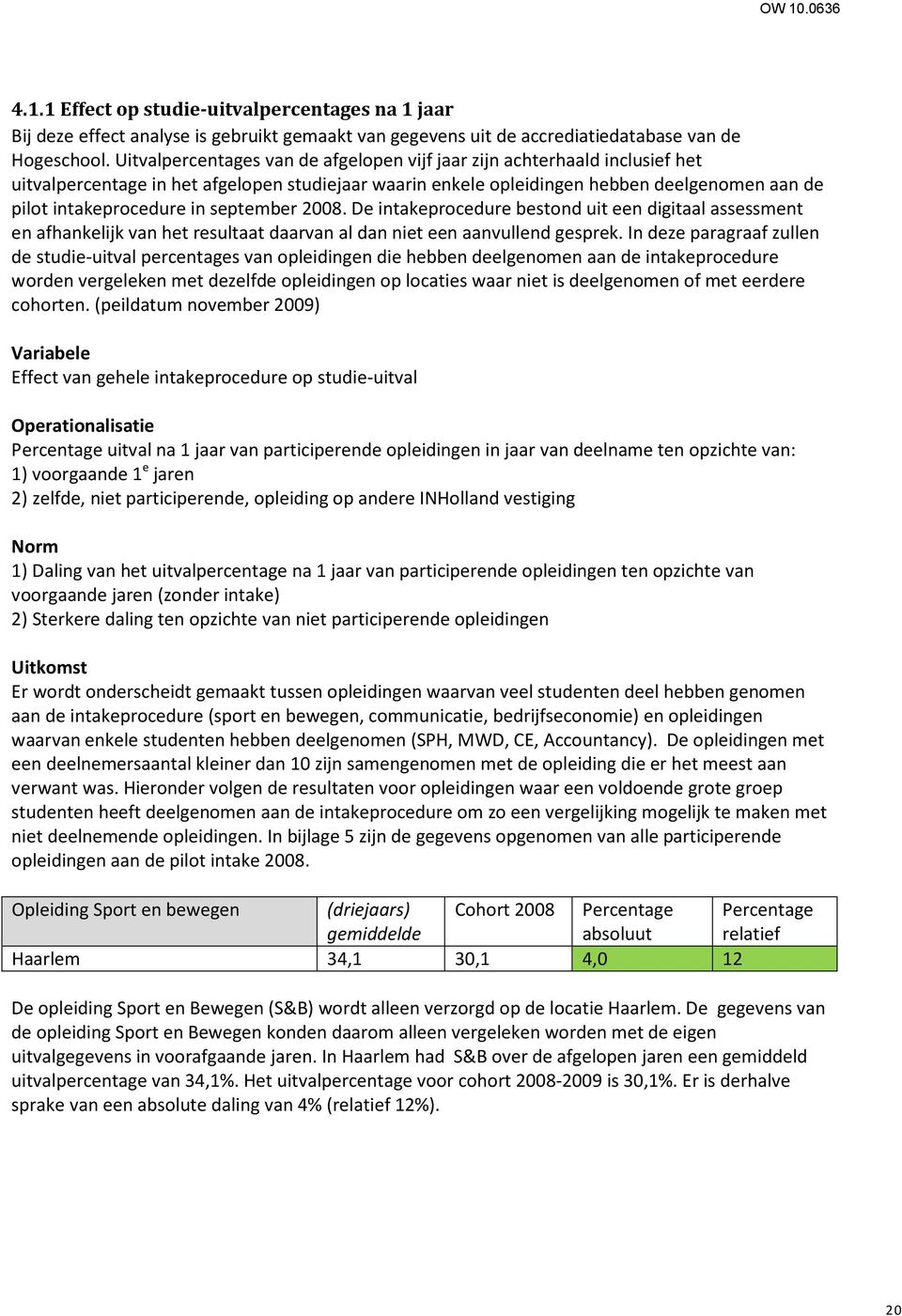 september 2008. De intakeprocedure bestond uit een digitaal assessment en afhankelijk van het resultaat daarvan al dan niet een aanvullend gesprek.