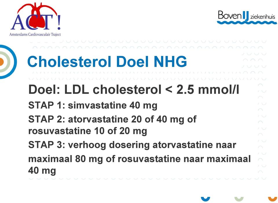 of 40 mg of rosuvastatine 10 of 20 mg STAP 3: verhoog