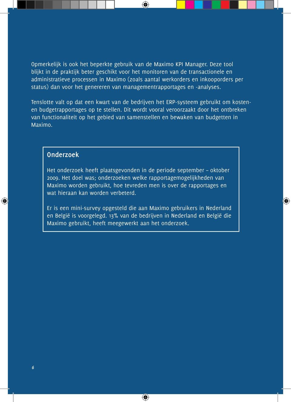 genereren van managementrapportages en -analyses. Tenslotte valt op dat een kwart van de bedrijven het ERP-systeem gebruikt om kostenen budgetrapportages op te stellen.