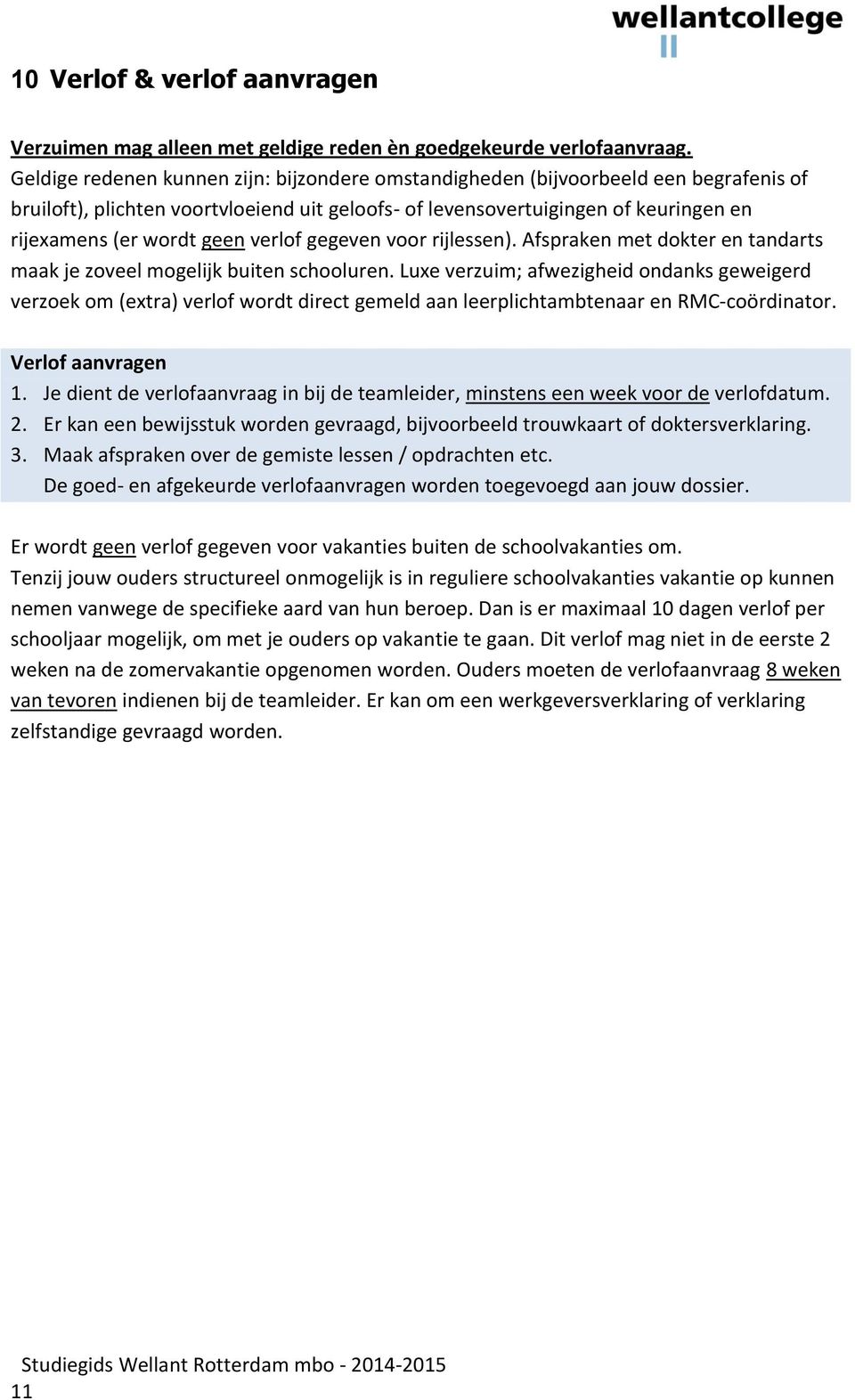 verlof gegeven voor rijlessen). Afspraken met dokter en tandarts maak je zoveel mogelijk buiten schooluren.