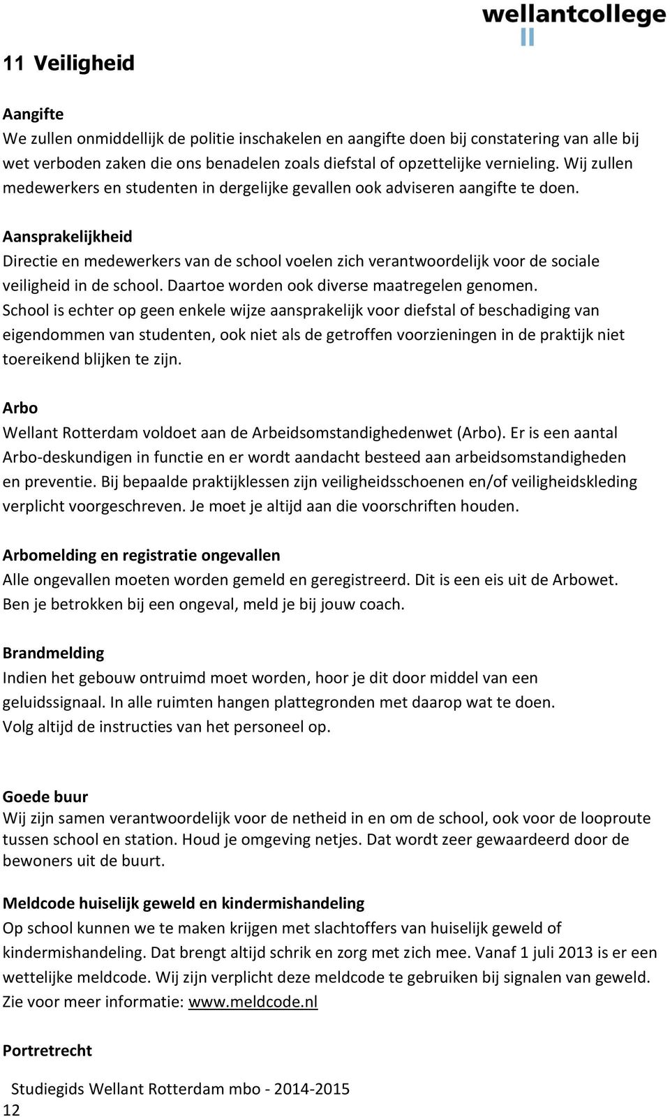 Aansprakelijkheid Directie en medewerkers van de school voelen zich verantwoordelijk voor de sociale veiligheid in de school. Daartoe worden ook diverse maatregelen genomen.