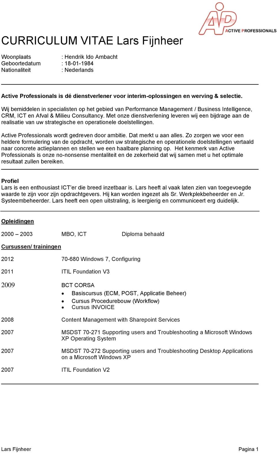 Met onze dienstverlening leveren wij een bijdrage aan de realisatie van uw strategische en operationele doelstellingen. Active Professionals wordt gedreven door ambitie. Dat merkt u aan alles.