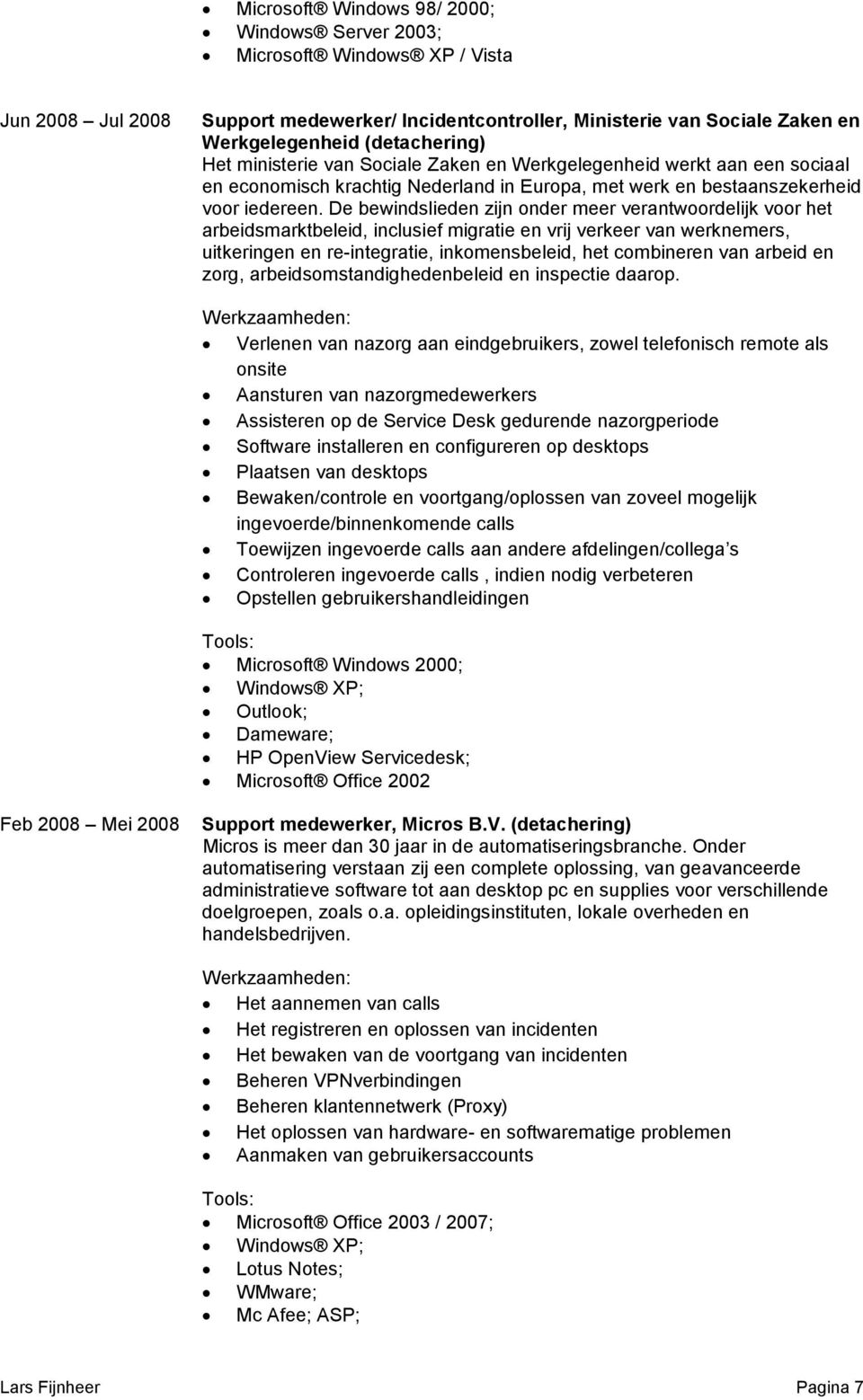 De bewindslieden zijn onder meer verantwoordelijk voor het arbeidsmarktbeleid, inclusief migratie en vrij verkeer van werknemers, uitkeringen en re-integratie, inkomensbeleid, het combineren van