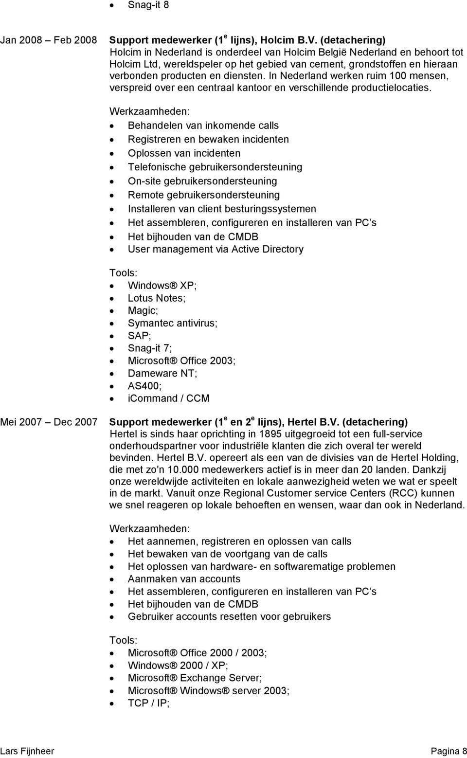 In Nederland werken ruim 100 mensen, verspreid over een centraal kantoor en verschillende productielocaties.