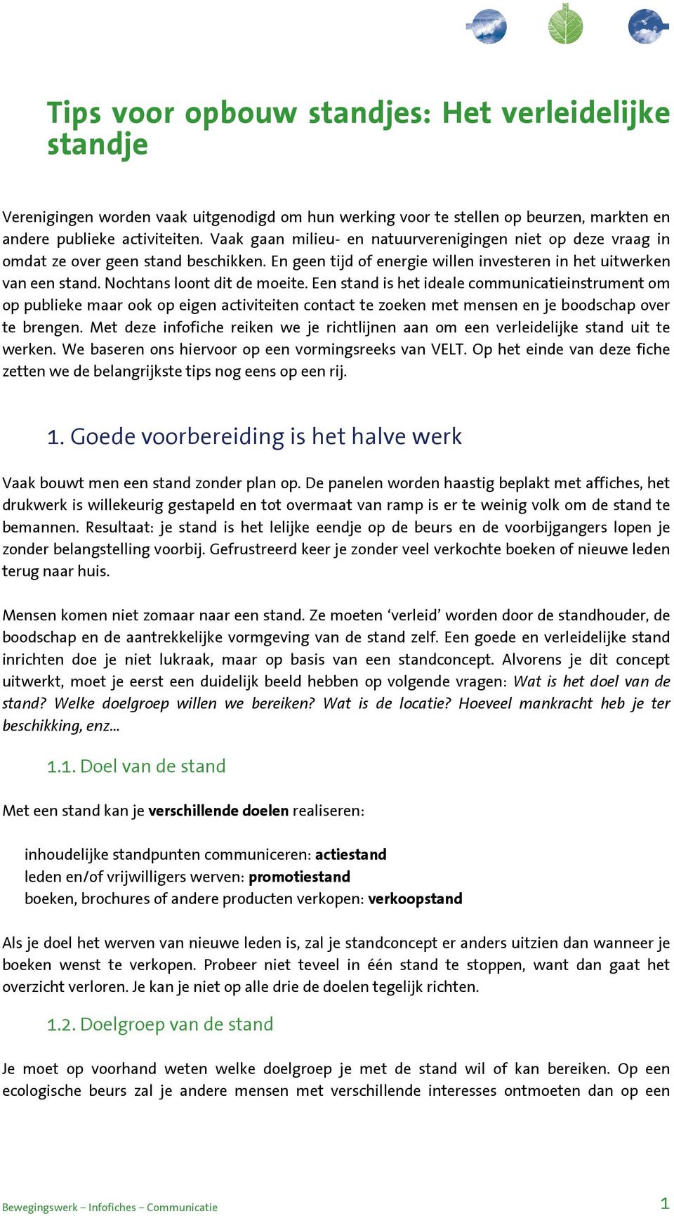 Een stand is het ideale cmmunicatieinstrument m p publieke maar k p eigen activiteiten cntact te zeken met mensen en je bdschap ver te brengen.