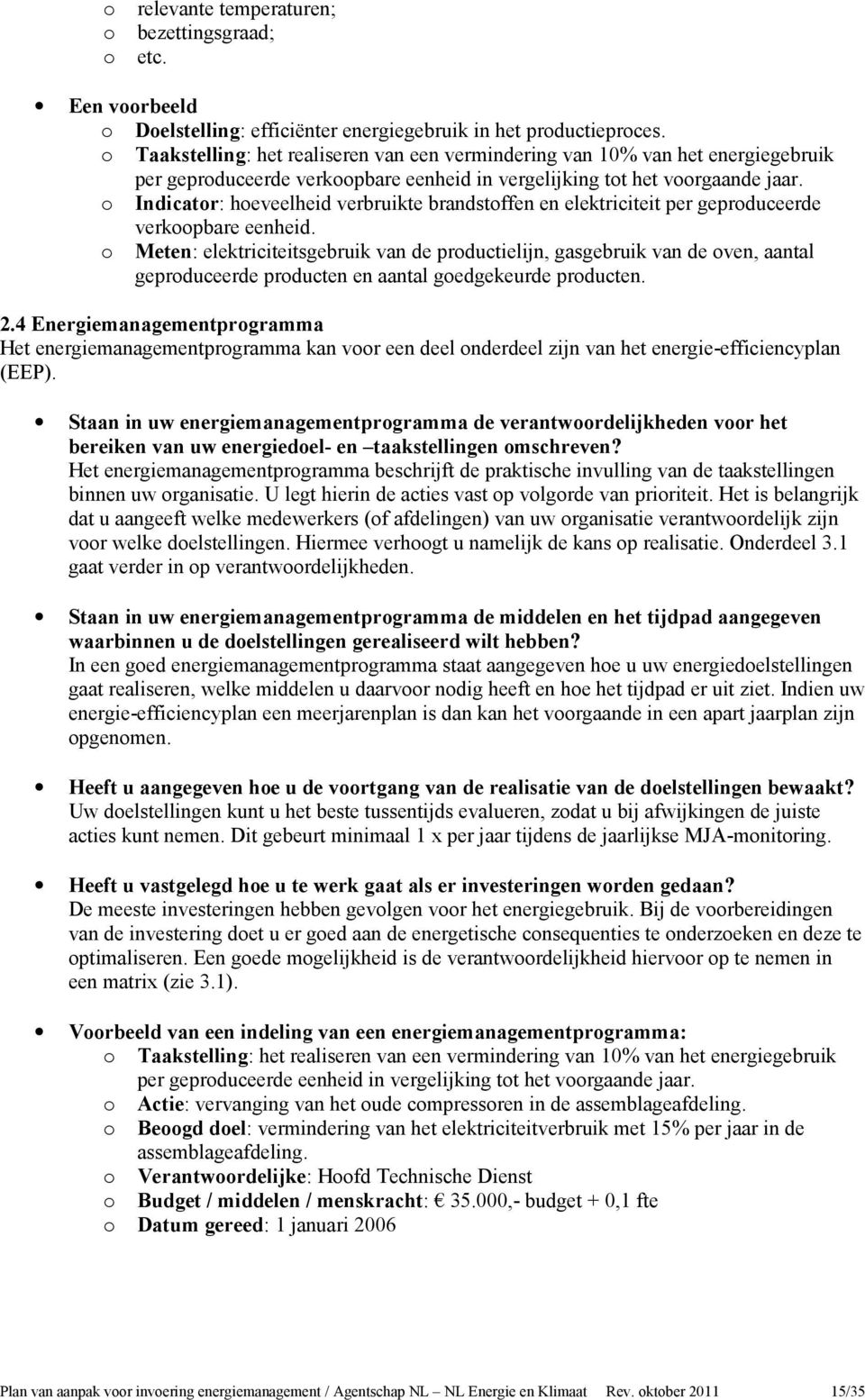 o Indicator: hoeveelheid verbruikte brandstoffen en elektriciteit per geproduceerde verkoopbare eenheid.