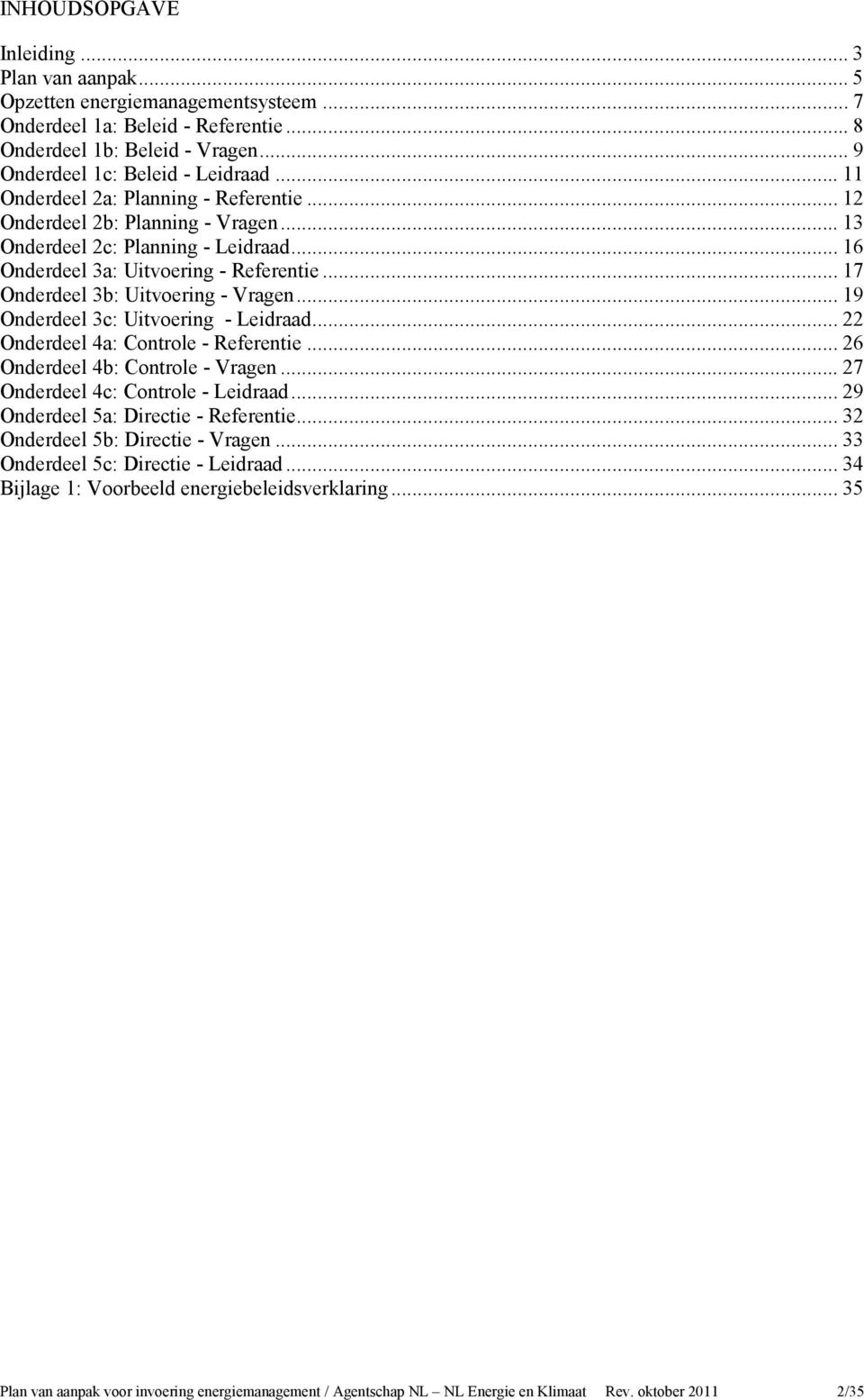 .. 17 Onderdeel 3b: Uitvoering - Vragen... 19 Onderdeel 3c: Uitvoering - Leidraad... 22 Onderdeel 4a: Controle - Referentie... 26 Onderdeel 4b: Controle - Vragen... 27 Onderdeel 4c: Controle - Leidraad.