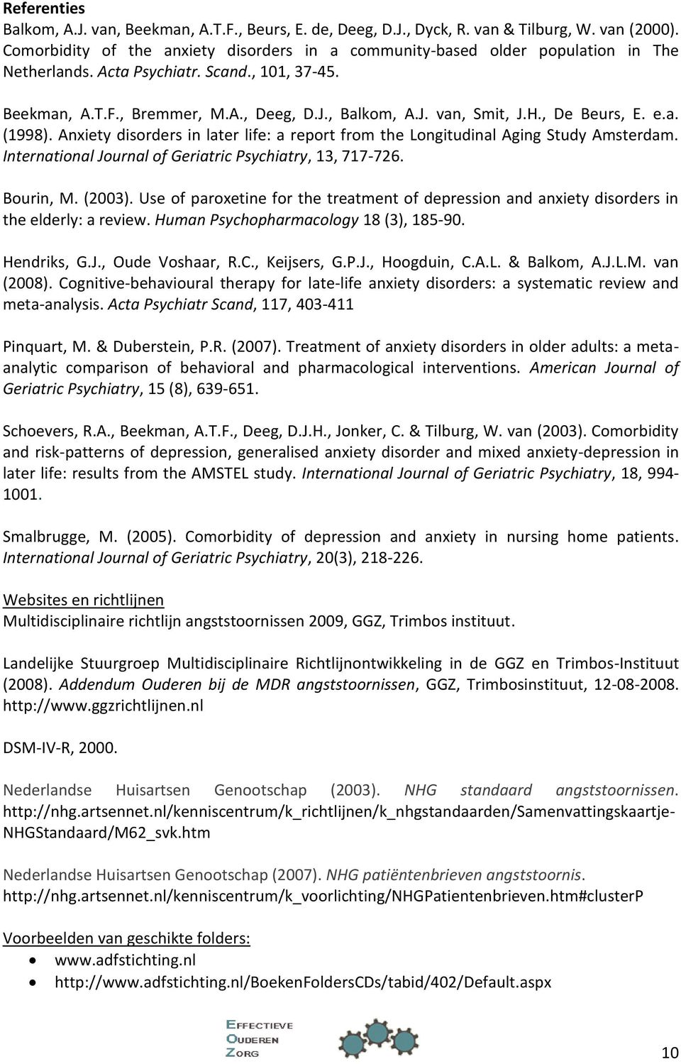 H., De Beurs, E. e.a. (1998). Anxiety disorders in later life: a report from the Longitudinal Aging Study Amsterdam. International Journal of Geriatric Psychiatry, 13, 717-726. Bourin, M. (2003).