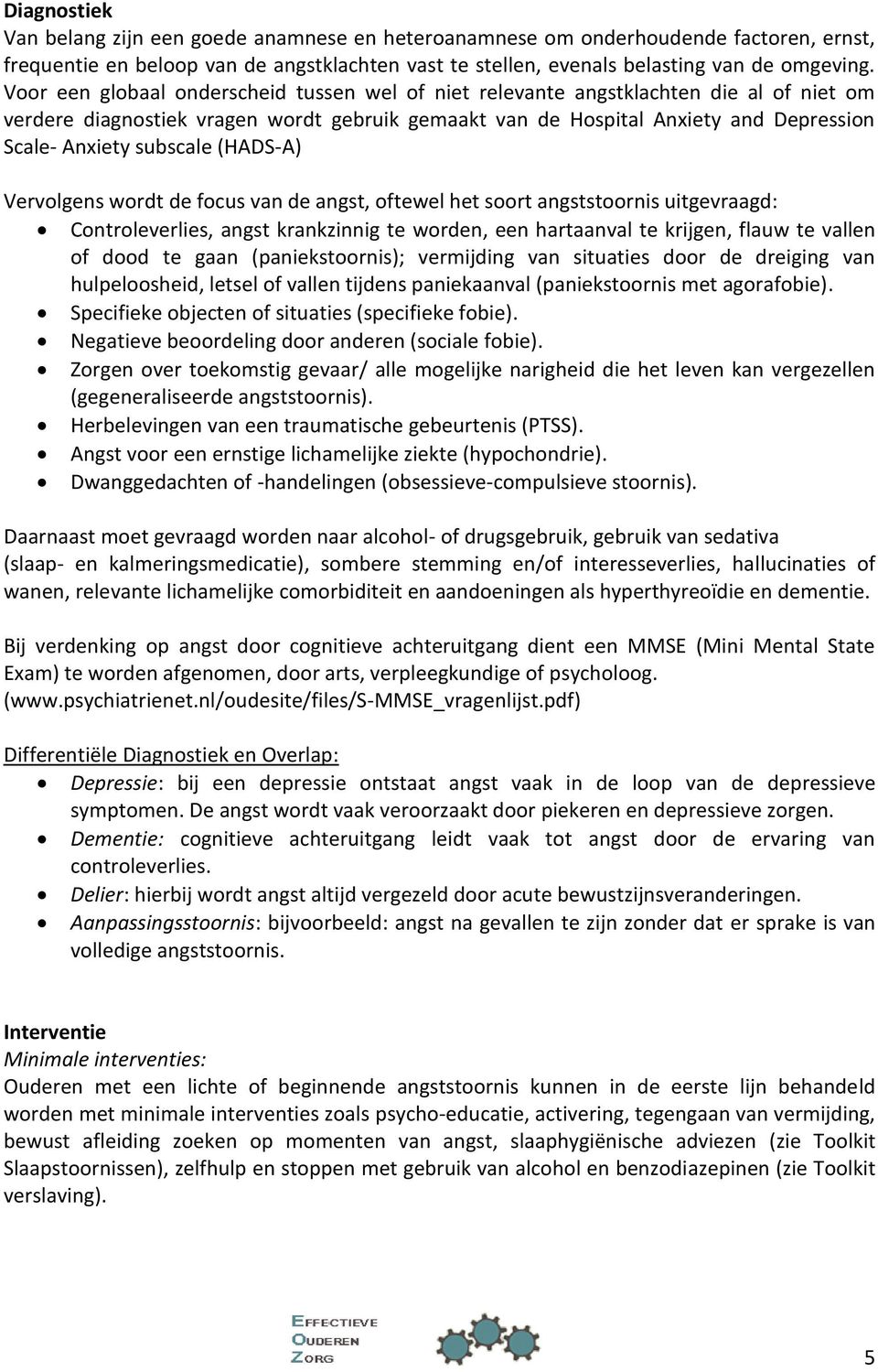 subscale (HADS-A) Vervolgens wordt de focus van de angst, oftewel het soort angststoornis uitgevraagd: Controleverlies, angst krankzinnig te worden, een hartaanval te krijgen, flauw te vallen of dood